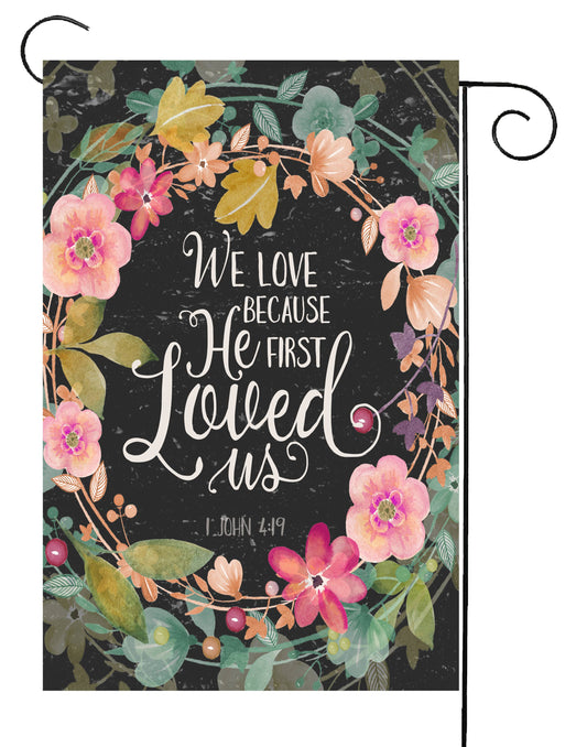 We Love Because He First Loved Us Garden Flag G2180